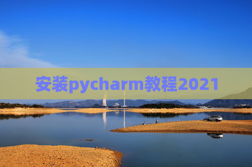 安装pycharm教程2021